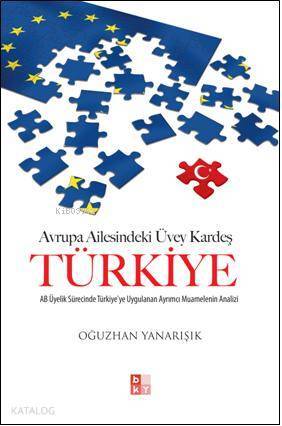 Avrupa Ailesindeki Üvey Kardeş Türkiye AB Üyelik Sürecinde Türkiyeye Uygulanan Ayrımcı Muamelenin Analizi - 1