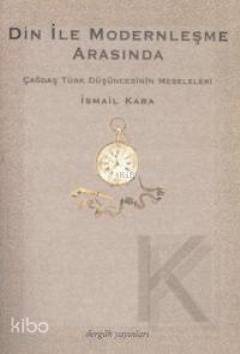 Din İle Modernleşme Arasında Çağdaş Türk Düşüncesinin Meseleleri - 1